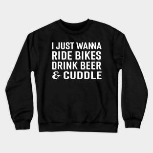 I Just Wanna Ride Bikes Drink Beer And Cuddle Crewneck Sweatshirt